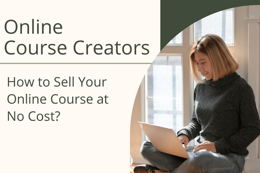 Online Course Creators| How to Sell Your Online Course at No Cost?