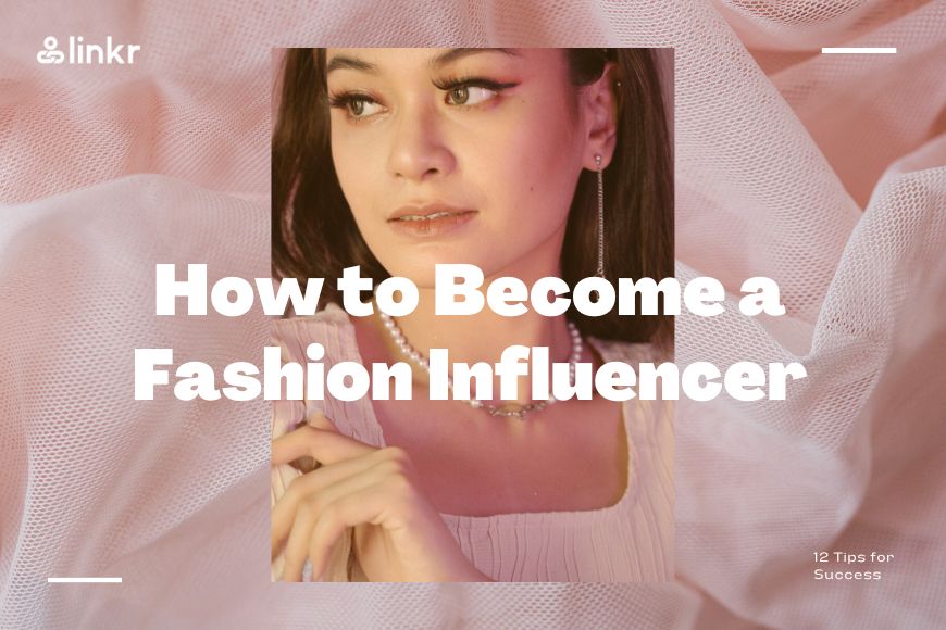 How to Become a Fashion Influencer:12 Tips for Success
