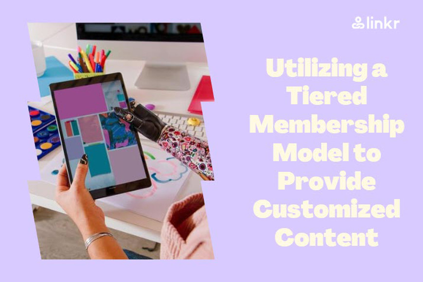 Utilizing a Tiered Membership Model to Provide Customized Content for Your Audience