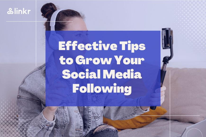 Effective Tips to Grow Your Social Media Following