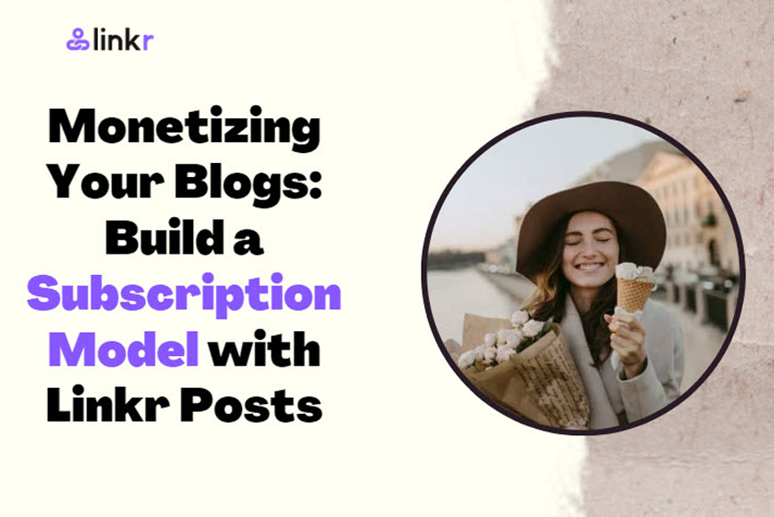 Monetizing Your Blogs: Build a Subscription Model with Linkr Posts
