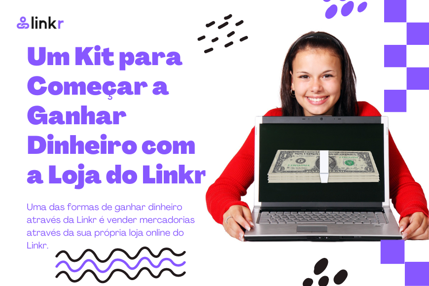 Um Kit para Começar a Ganhar Dinheiro com a Loja do Linkr